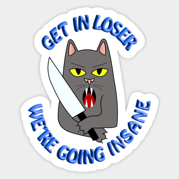 Get In Loser, We’re Going Insane Cat Sticker by elizabethtruedesigns